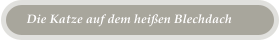 Die Katze auf dem heißen Blechdach