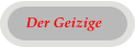 Der Geizige