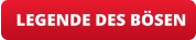 LEGENDE DES BÖSEN