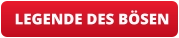 LEGENDE DES BÖSEN