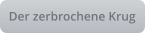 Der zerbrochene Krug