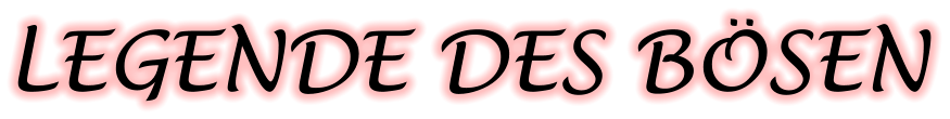 LEGENDE DES BÖSEN