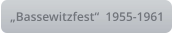„Bassewitzfest“  1955-1961